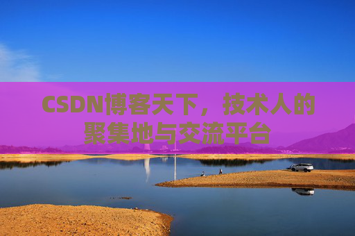 CSDN博客天下，技术人的聚集地与交流平台