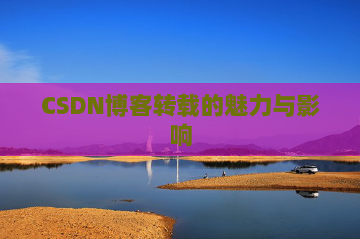 CSDN博客转载的魅力与影响